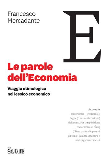 Le parole dell'economia. Viaggio etimologico nel lessico economico - Francesco Mercadante - Libro Il Sole 24 Ore 2022 | Libraccio.it