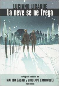 La neve se ne frega - Luciano Ligabue, Matteo Casali, Giuseppe Camuncoli - Libro Panini Comics 2008 | Libraccio.it