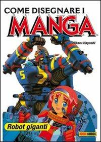 Come disegnare i manga. Ediz. illustrata. Vol. 6: Robot giganti. - Hikaru Hayashi - Libro Panini Comics 2009, Planet manga | Libraccio.it