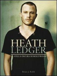 Heath Ledger. La stella oscura di Hollywood. Ediz. illustrata - Brian J. Robb - Libro Panini Comics 2009, Collezione 100% Cult comics | Libraccio.it