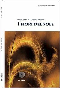 I fiori del sole - Luigino Vador, Nicoletta Vador - Libro SBC Edizioni 2008, I luoghi e i giorni | Libraccio.it