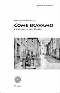 Come eravamo. I racconti del borgo - Pierpaolo Garibaldi - Libro SBC Edizioni 2009, I luoghi e i giorni | Libraccio.it