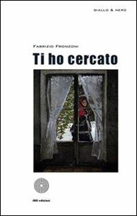 Ti ho cercato - Fabio Fronzoni - Libro SBC Edizioni 2009, Giallo e nero | Libraccio.it