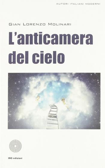 L' anticamera del cielo - Gian Lorenzo Molinari - Libro SBC Edizioni 2010, Autori italiani moderni | Libraccio.it
