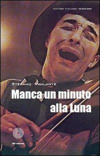 Manca un minuto alla luna - Stefano Vigilante - Libro SBC Edizioni 2011, Autori italiani moderni | Libraccio.it