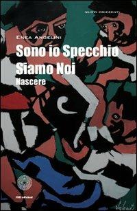Sono io specchio siamo noi nascere - Enea Angelini - Libro SBC Edizioni 2011, Nuovi orizzonti | Libraccio.it