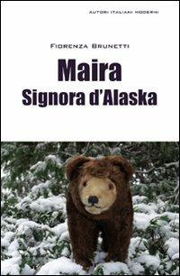 Maira signora d'Alaska - Fiorenza Brunetti - Libro SBC Edizioni 2012, Autori italiani moderni | Libraccio.it
