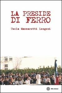 La preside di ferro - Tecla Massarotti Longoni - Libro SBC Edizioni 2013, I luoghi e i giorni | Libraccio.it