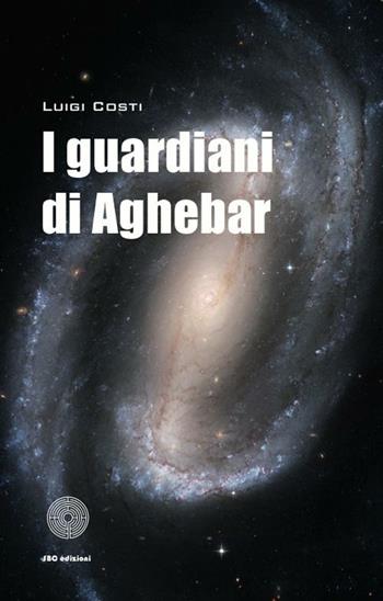 I guardiani di Aghebar - Luigi Costi - Libro SBC Edizioni 2012, I luoghi e i giorni | Libraccio.it