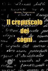 Il crepuscolo dei sogni - Daniel Turcinovic - Libro SBC Edizioni 2012, I luoghi e i giorni | Libraccio.it