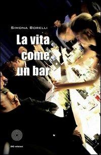 La vita è come un bar - Simona Borelli - Libro SBC Edizioni 2013, I luoghi e i giorni | Libraccio.it