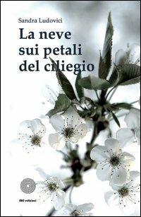 La neve sui petali di ciliegio - Sandra Ludovici - Libro SBC Edizioni 2012, Il verso giusto | Libraccio.it