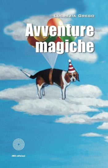 Avventure magiche - Lucrezia Grego - Libro SBC Edizioni 2013, I luoghi e i giorni | Libraccio.it