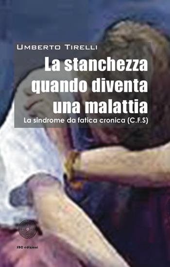 La stanchezza cronica quando diventa una malattia - Umberto Tirelli - Libro SBC Edizioni 2014, Paideia | Libraccio.it
