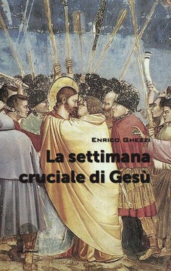 La settimana cruciale di Gesù - Enrico Ghezzi - Libro SBC Edizioni 2016, I luoghi e i giorni | Libraccio.it