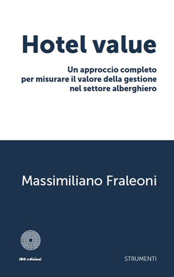 Hotel value. Un approccio completo per misurare il valore della gestione nel settore alberghiero - Massimiliano Fraleoni - Libro SBC Edizioni 2016, Strumenti | Libraccio.it