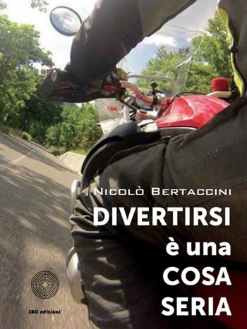 Divertirsi è una cosa seria - Nicolò Bertaccini - Libro SBC Edizioni 2018, I luoghi e i giorni | Libraccio.it