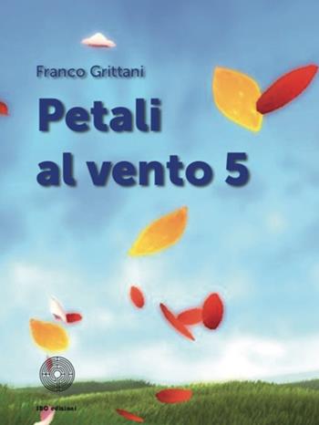 Petali al vento. Vol. 5 - Franco Grittani - Libro SBC Edizioni 2018, Il verso giusto | Libraccio.it