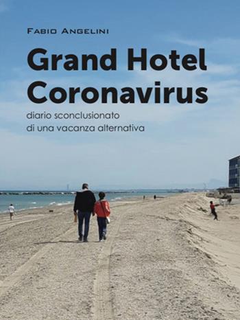 Grand Hotel Coronavirus. Diario sconclusionato di una vacanza alternativa - Fabio Angelini - Libro SBC Edizioni 2020, I luoghi e i giorni | Libraccio.it