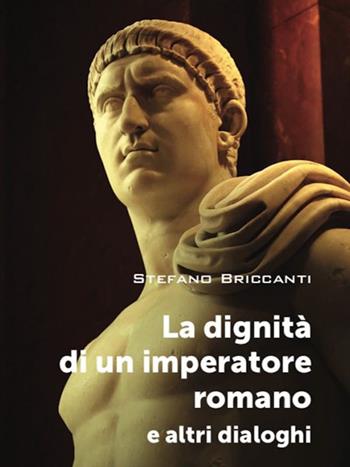 La dignità di un imperatore romano e altri dialoghi - Stefano Briccanti - Libro SBC Edizioni 2023, I luoghi e i giorni | Libraccio.it