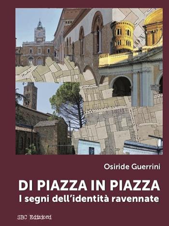 Di piazza in piazza. I segni dell'identità ravennate - Osiride Guerrini - Libro SBC Edizioni 2024, Territori | Libraccio.it