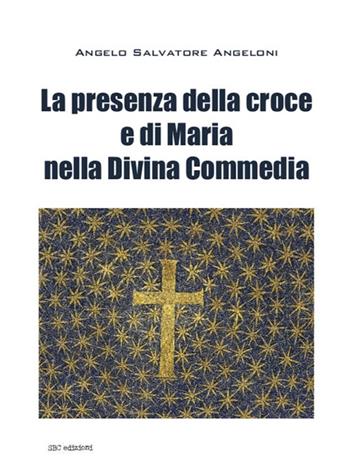 La presenza di Maria e della croce nella Divina Commedia - Angelo S. Angeloni - Libro SBC Edizioni 2024, Strumenti | Libraccio.it