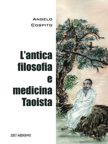 L'antica filosofia e medicina taoista - Angelo Cospito - Libro SBC Edizioni 2025, Strumenti | Libraccio.it
