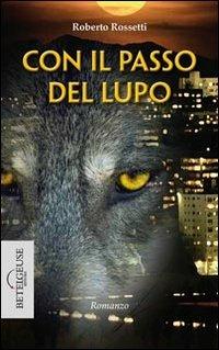 Con il passo del lupo. Dissidi privati - Roberto Rossetti - Libro Betelgeuse 2014 | Libraccio.it