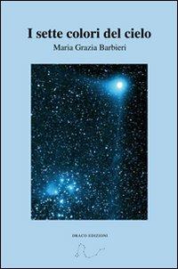 I sette colori del cielo - Maria Grazia Barbieri - Libro Draco 2010, Divulgazione esoterica | Libraccio.it