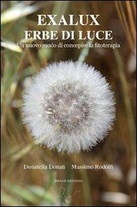 Exalux erbe di luce. Un nuovo modo di concepire la fitoterapia - Massimo Rodolfi, Donatella Donati - Libro Draco 2012, Divulgazione esoterica | Libraccio.it