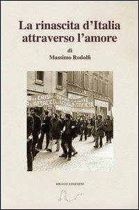 La rinascita d'Italia attraverso l'amore - Massimo Rodolfi - Libro Draco 2013, Attualità | Libraccio.it