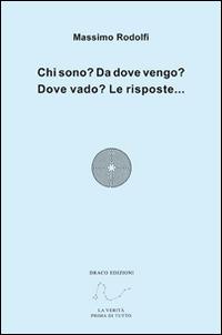 Chi sono? Da dove vengo? Dove vado? Le risposte... - Massimo Rodolfi - Libro Draco 2014, Divulgazione esoterica | Libraccio.it