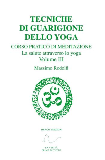 Tecniche di guarigione dello yoga. Corso pratico di meditazione. La salute attraverso lo yoga. Vol. 3 - Massimo Rodolfi - Libro Draco 2015 | Libraccio.it