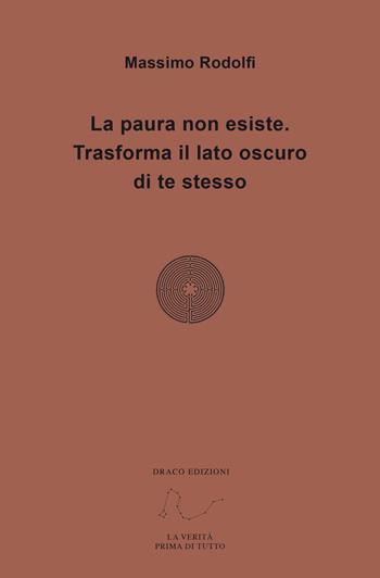 La paura non esiste. Trasforma il lato oscuro di te stesso - Massimo Rodolfi - Libro Draco 2017 | Libraccio.it
