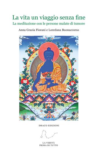 La vita un viaggio senza fine. La meditazione con le persone malate di tumore - Anna Grazia Fiorani, Loredana Buonaccorso - Libro Draco 2020 | Libraccio.it