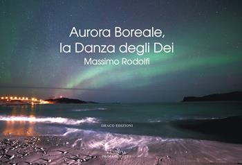 Aurora boreale, la danza degli dei - Massimo Rodolfi - Libro Draco 2022 | Libraccio.it