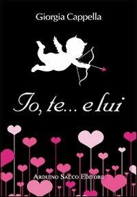 Io, te... e lui - Giorgia Cappella - Libro Sacco 2011 | Libraccio.it