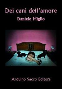 Dei cani dell'amore - Daniele Miglio - Libro Sacco 2011 | Libraccio.it