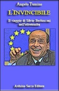 L' invincibile. Il viaggio di Silvio Berlusconi nell'oltretomba - Angelo Tumino - Libro Sacco 2013 | Libraccio.it