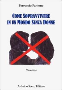 Come sopravvivere in un mondo senza donne - Ferruccio Fantone - Libro Sacco 2014 | Libraccio.it