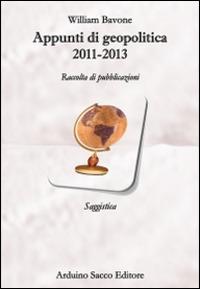 Appunti di geopolitica 2011-2013. Raccolta di pubblicazioni - William Bavone - Libro Sacco 2014 | Libraccio.it