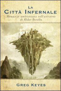 La città infernale. Romanzo ambientato nell'universo di Elder Scrolls - Greg Keyes - Libro Multiplayer Edizioni 2009, Videogiochi da leggere | Libraccio.it