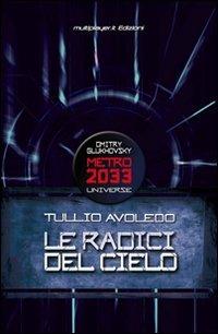 Le radici del cielo. Metro 2033 universe - Tullio Avoledo - Libro Multiplayer Edizioni 2011, Apocalittici | Libraccio.it
