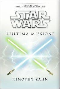 Star Wars. L'ultima missione. La trilogia di Thrawn. Vol. 3 - Timothy Zahn - Libro Multiplayer Edizioni 2013, Star wars | Libraccio.it