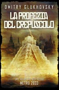 La profezia del crepuscolo - Dmitry Glukhovsky - Libro Multiplayer Edizioni 2013, Apocalittici | Libraccio.it