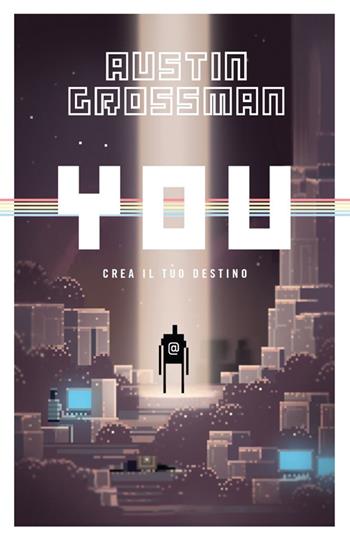 You. Crea il tuo destino - Austin Grossman - Libro Multiplayer Edizioni 2014, Videogiochi da leggere | Libraccio.it