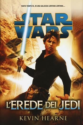 L' erede dei jedi. Star Wars - Kevin Hearne - Libro Multiplayer Edizioni 2016, Star wars | Libraccio.it