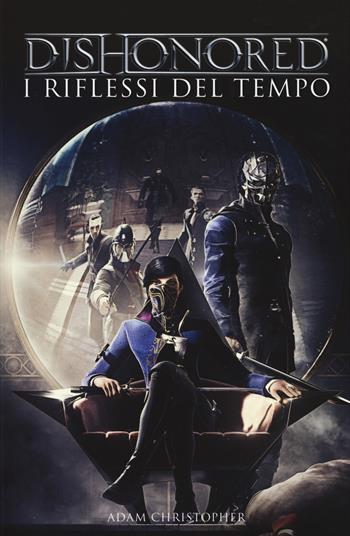 Dishonored. I riflessi del tempo - Adam Christopher - Libro Multiplayer Edizioni 2017, Videogiochi da leggere | Libraccio.it