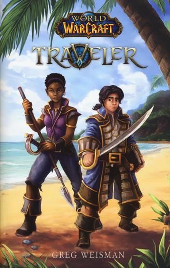 World of Warcraft. Traveler - Greg Weisman - Libro Multiplayer Edizioni 2017, Videogiochi da leggere | Libraccio.it