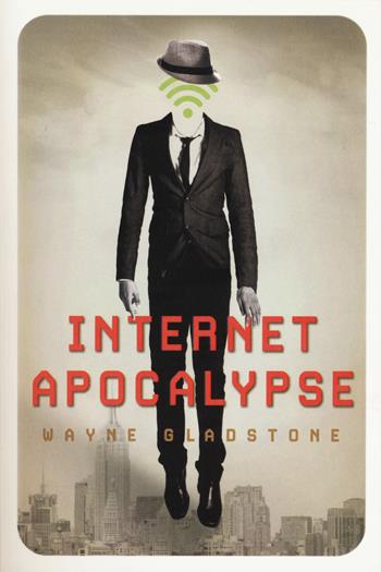 Internet apocalypse - Wayne Gladstone - Libro Multiplayer Edizioni 2018, Apocalittici | Libraccio.it
